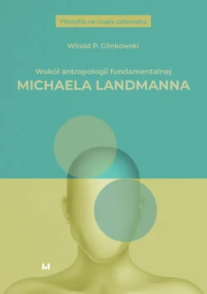 Wokół antropologii fundamentalnej Michaela Landmanna - Witold P. Glinkowski - książka