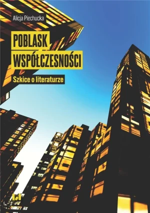 Poblask współczesności. Szkice o literaturze - Alicja Piechucka - książka