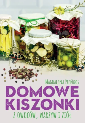 Domowe kiszonki z owoców, warzyw i ziół - Magdalena Pieńkos - książka