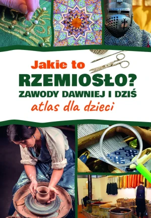 Jakie to rzemiosło? Zawody dawniej i dziś. Atlas dla dzieci - Izabela Winiewicz-Cybulska - książka