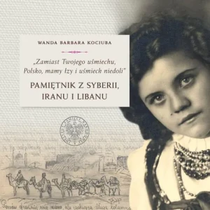 Zamiast Twojego uśmiechu Polsko, mamy łzy i uśmiech niedoli. Pamiętnik z Syberii, Iranu i Libanu - Wojciech Kujawa - książka