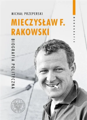 Mieczysław F. Rakowski. Biografia polityczna - Michał Przeperski - książka