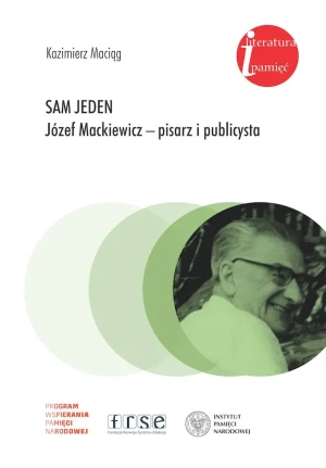 Sam jeden. Józef Mackiewicz - pisarz i publicysta - Kazimierz Maciąg - książka