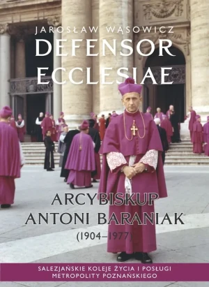 Defensor Ecclesiae. Arcybiskup Antoni Baraniak (1904–1977) - Jarosław Wąsowicz - książka