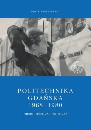 Politechnika Gdańska 1968-1980 - Piotr Abryszeński - książka