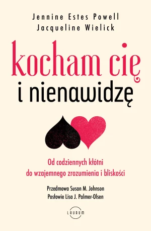 Kocham Cię i nienawidzę. Od codziennych kłótni do wzajemnego zrozumienia i bliskości - Jennine Estes Powell - książka