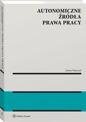 Autonomiczne źródła prawa pracy - Łukasz Marek Pisarczyk - książka