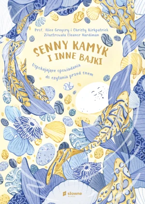 Senny kamyk i inne bajki - Alice Gregory, Christy Kirkpatrick, Barbara Górec - książka