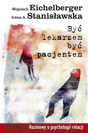 Być lekarzem, być pacjentem - Irena A. Stanisławska, Wojciech - książka