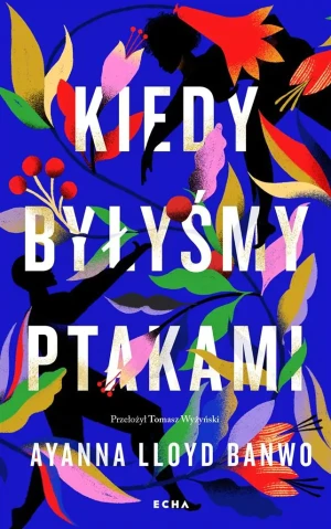 Kiedy byłyśmy ptakami - Ayanna Lloyd Banwo - książka