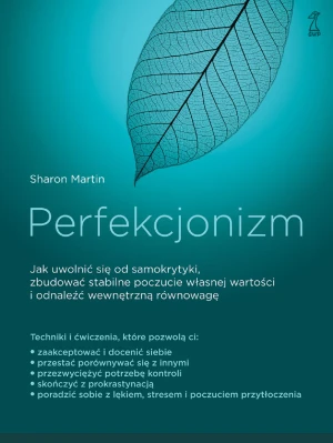 Perfekcjonizm. Jak uwolnić się od samokrytyki, zbudować stabilne poczucie własnej wartości i odnaleźć wewnętrzną równowagę - Sharon Martin - książka