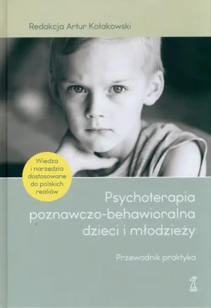 Psychoterapia poznawczo-behawioralna dzieci i młodzieży. Przewodnik praktyka - red. Artur Kołakowski - książka