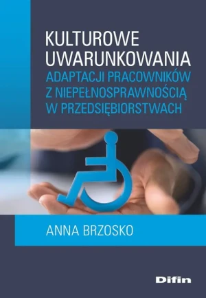 Kulturowe uwarunkowania adaptacji pracowników z niepełnosprawnością w przedsiębiorstwach - Anna Brzosko - książka