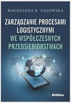 Zarządzanie procesami logistycznymi we współczesnych przedsiębiorstwach - Magdalena Katarzyna Gąsowska - książka