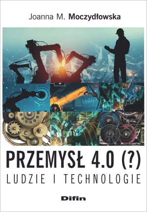 Przemysł 4.0 (?) Ludzie i technologie - Joanna M. Moczydłowska - książka