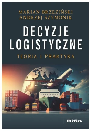 Decyzje logistyczne. Teoria i praktyka - Marian Henryk Brzeziński, Andrzej Szymonik - książka