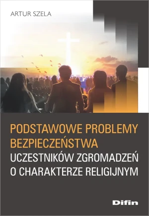 Podstawowe problemy bezpieczeństwa uczestników zgromadzeń o charakterze religijnym - Artur Szela - książka