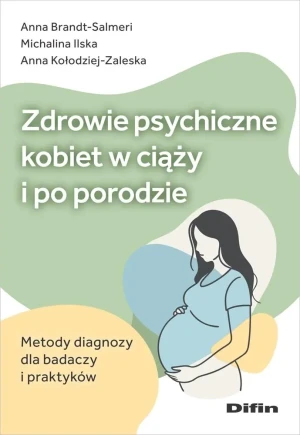 Zdrowie psychiczne kobiet w ciąży i po porodzie. Metody diagnozy dla badaczy i praktyków - Michalina Ilska, Anna Kołodziej-Zaleska Anna Bran - książka