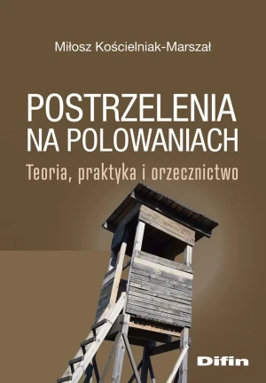 Postrzelenia na polowaniach. Teoria, praktyka i orzecznictwo - Kościelniak-Marszał Miłosz - książka
