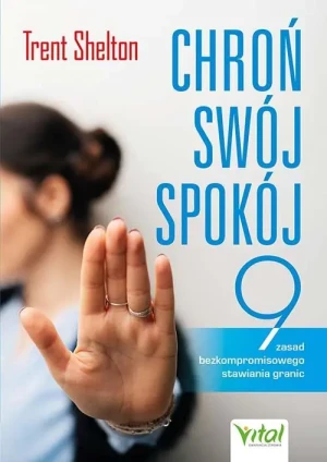 Chroń swój spokój. 9 zasad bezkompromisowego stawiania granic - Trent Shelton - książka