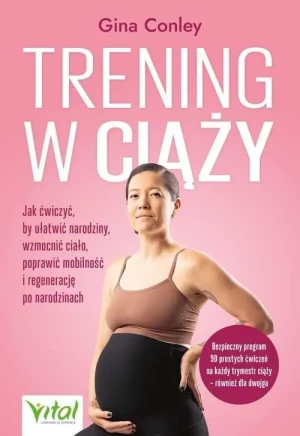 Trening w ciąży. Jak ćwiczyć, by ułatwić narodziny, wzmocnić ciało, poprawić mobilność i regenerację po narodzinach - Gina Conley - książka