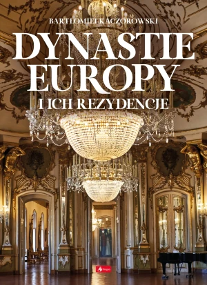Dynastie Europy i ich rezydencje - praca zbiorowa - książka