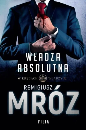 Władza absolutna. W kręgach władzy. Tom 3 - Remigiusz Mróz - książka