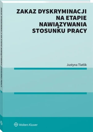 Zakaz dyskryminacji na etapie nawiązywania stosunku pracy - Justyna Tlatlik - książka