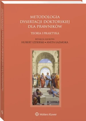 Metodologia dysertacji doktorskiej dla prawników – teoria i praktyka - praca zbiorowa - książka