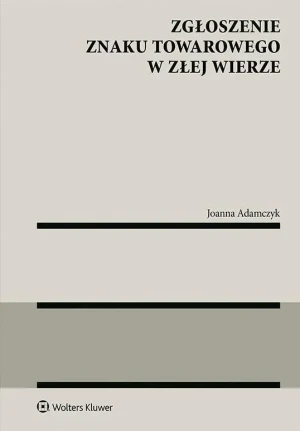 Zgłoszenie znaku towarowego w złej wierze - Joanna Adamczyk - książka