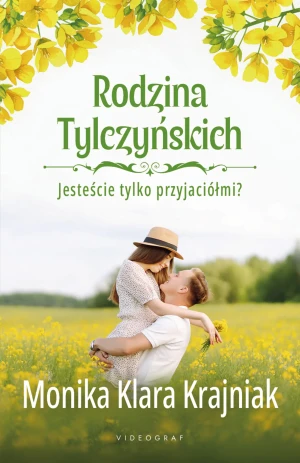 Jesteście tylko przyjaciółmi? Rodzina Tylczyńskich. Tom 1 - Monika Klara Krajniak - książka