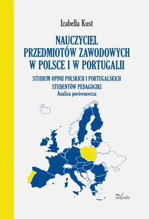 Nauczyciel przedmiotów zawodowych w Polsce i w Portugalii Analiza porównawcza Studium opinii polskich i portugalskich studentów pedagogiki - Izabella Kust - książka