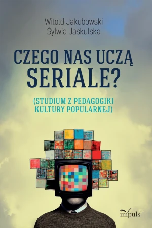 Czego nas uczą seriale? Studium z pedagogiki... - Sylwia Jaskulska - książka