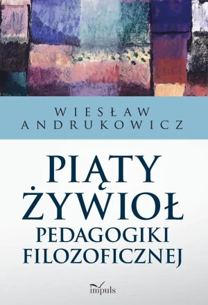 Piąty żywioł pedagogiki filozoficznej - Andrukowicz Wiesław - książka