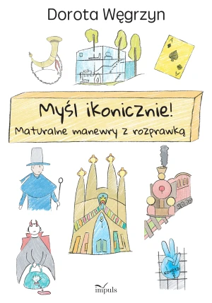 Myśl ikonicznie! Maturalne manewry z rozprawką - Dorota Węgrzyn - książka