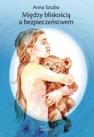 Między bliskością a bezpieczeństwem Wybór opowiadań dla dzieci w wieku przedszkolnym i wczesnoszkolnym z zakresu profilaktyki wykorzystywania seksualnego - Anna Sztaba - książka