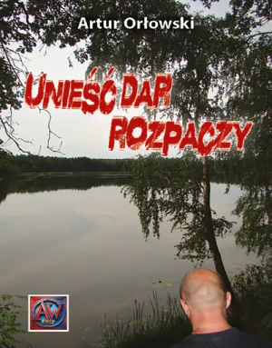 Unieść dar rozpaczy - Artur Orłowski - książka