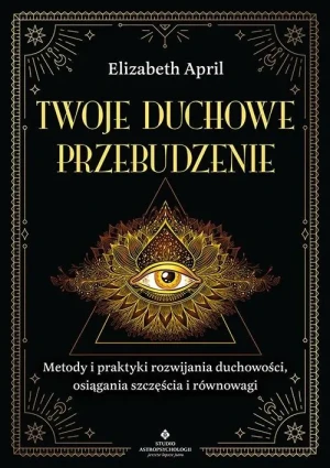 Twoje duchowe przebudzenie. Metody i praktyki rozwijania duchowości, osiągania szczęścia i równowagi - Elizabeth April - książka