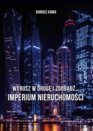 Wyrusz w drogę i zdobądź imperium nieruchomości - Dariusz Kania - książka