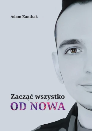 Zacząć wszystko od nowa - Adam Kanthak - książka