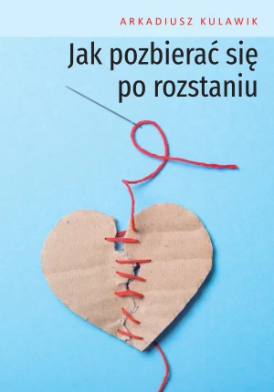 Jak pozbierać się po rozstaniu - Arkadiusz Kulawik - książka