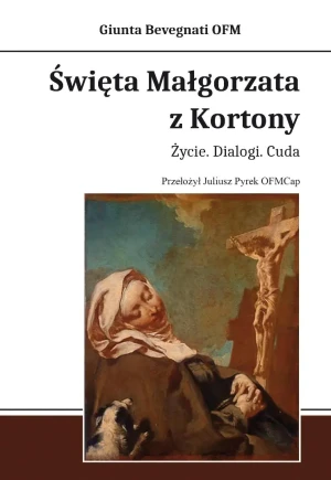 Święta Małgorzata z Kortony. Życie. Dialogi. Cuda - Bevegnati Giunta OFM - książka