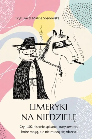 Limeryki na niedzielę. Czyli 102 historie spisane i narysowane, które mogą, ale nie muszą się zdarzyć - Lim Eryk & Sosnowska Malina - książka