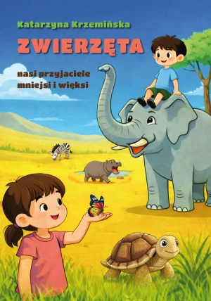 Zwierzęta nasi przyjaciele mniejsi i więksi - Katarzyna Krzemińska - książka