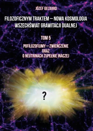 Filozoficznym traktem – Nowa Kosmologia. Wszechświat grawitacji dualnej. Tom 5 - Józef Gelbard - książka
