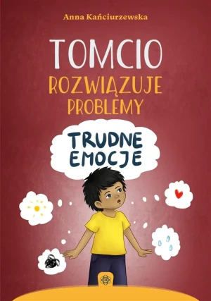 Tomcio rozwiązuje problemy Trudne emocje - Anna Kańciurzewska - książka
