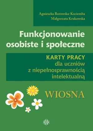 Funkcjonowanie osobiste i społeczne Karty pracy dla uczniów z niepełnosprawnością intelektualną Wiosna - Agnieszka Borowska-Kociemba, Małgorzata Krukowska - książka