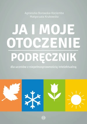 Ja i moje otoczenie Podręcznik dla uczniów z niepełnosprawnością intelektualną Ja i moje otoczenie - Agnieszka Borowska-Kociemba, Małgorzata Krukowska - książka