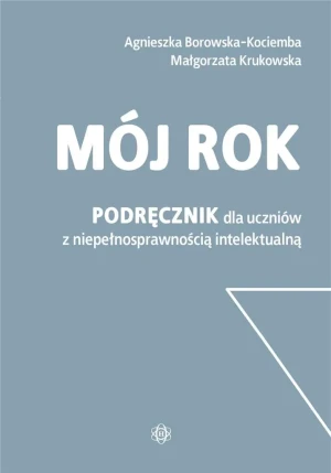 Mój rok Podręcznik dla uczniów z niepełnosprawnością intelektualną - Agnieszka Borowska-Kociemba, - książka