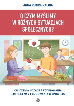O czym myślimy w różnych sytuacjach społecznych? Ćwiczenia uczące przyjmowania perspektywy i budowania wypowiedzi - Anna Kuziel-Kalina - książka
